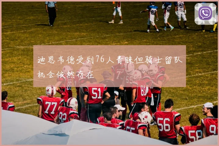 迪恩韦德受到76人青睐但骑士留队机会依然存在
