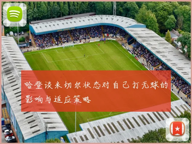 哈登谈米切尔状态对自己打无球的影响与适应策略